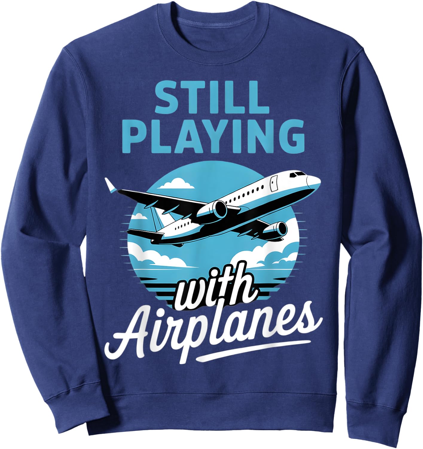 Aviation Aircraft Plane Pilot Still Playing With Airplanes Sweatshirt - Sweatshirt | Navy