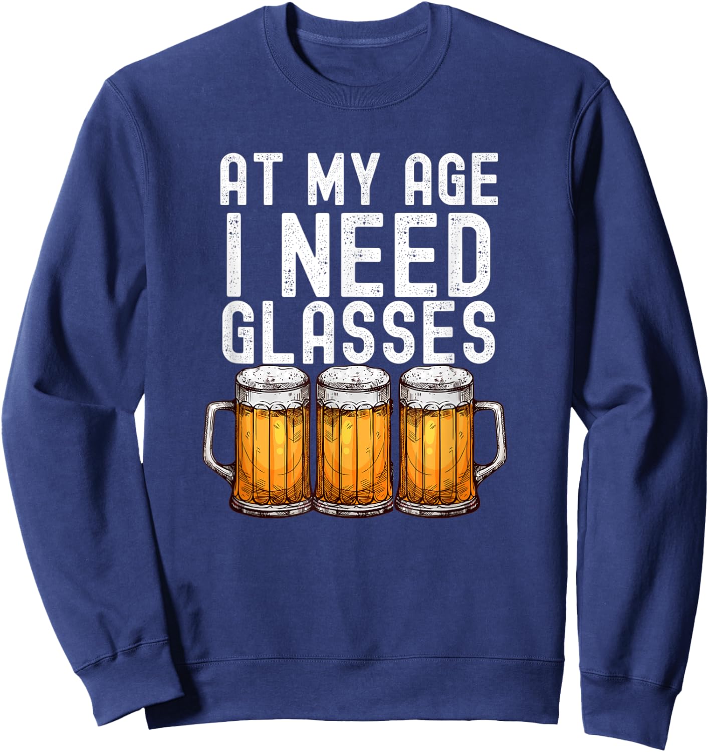 At My Age I Need Glasses - Funny Beer Drinking Sweatshirt - Sweatshirt | Navy