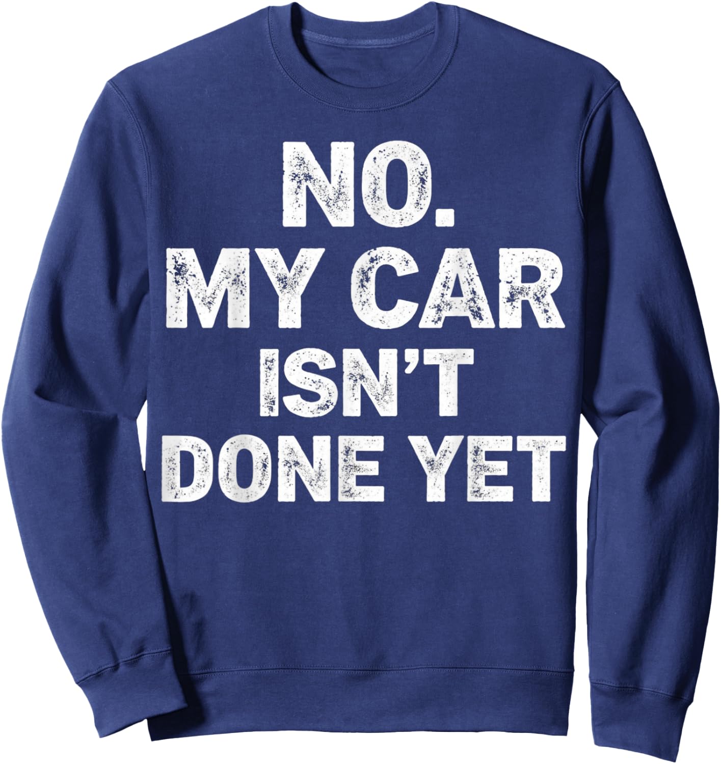 No My Car is Not Ready Funny Mechanic Sweatshirt - Sweatshirt | Navy