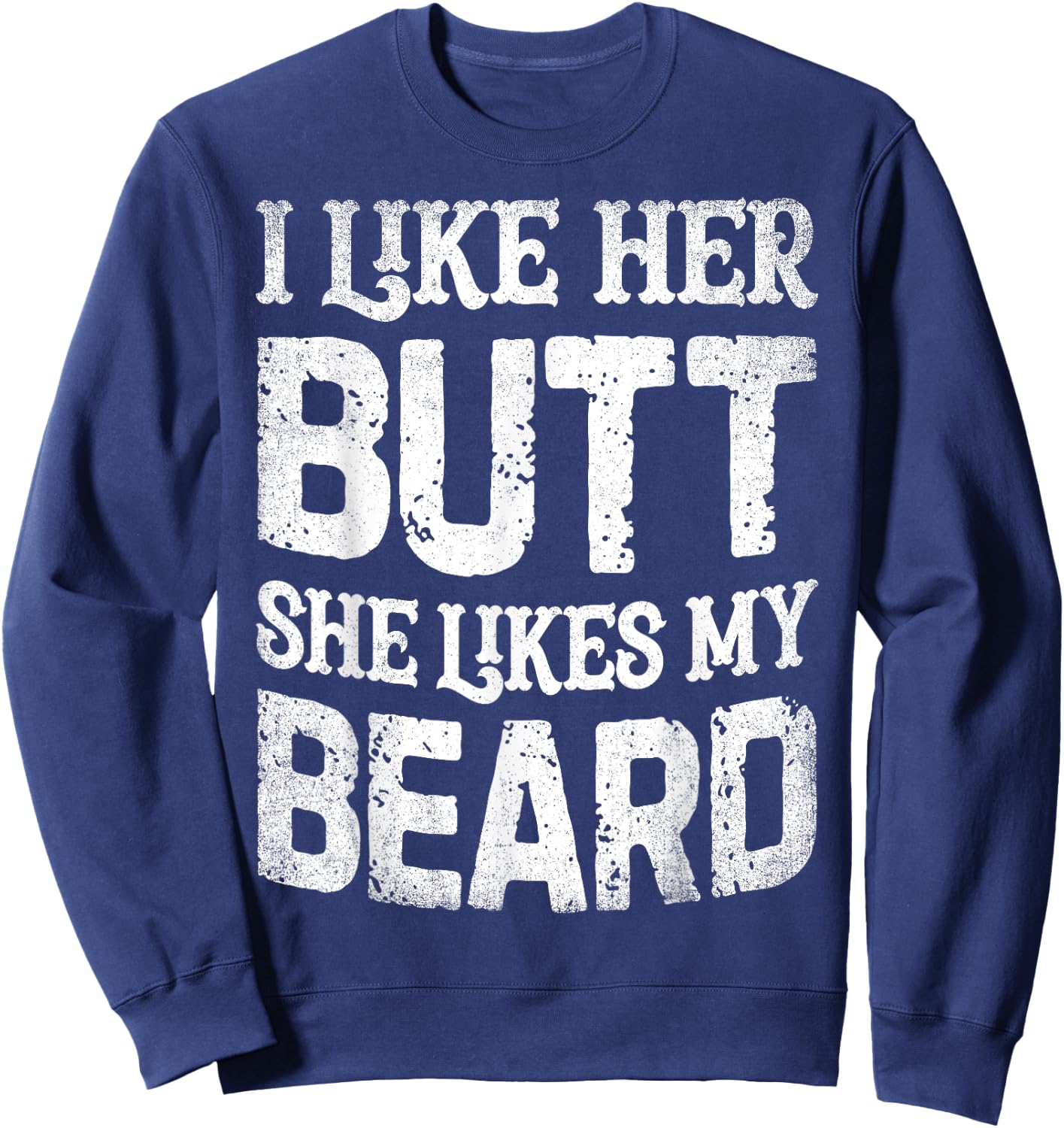 I Like Her Butt She Likes My Beard Funny Inappropriate Joke Sweatshirt - Sweatshirt | Navy