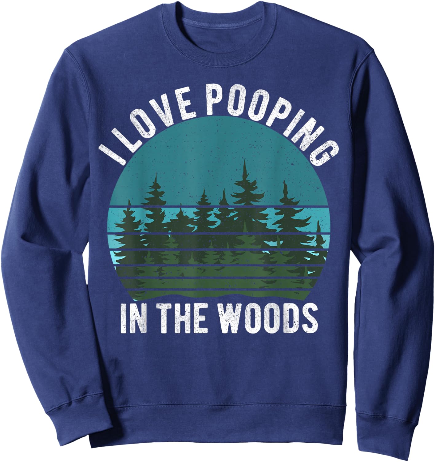 I Love Pooping in the Woods Camping Hiking Funny Poop Sweatshirt - Sweatshirt | Navy