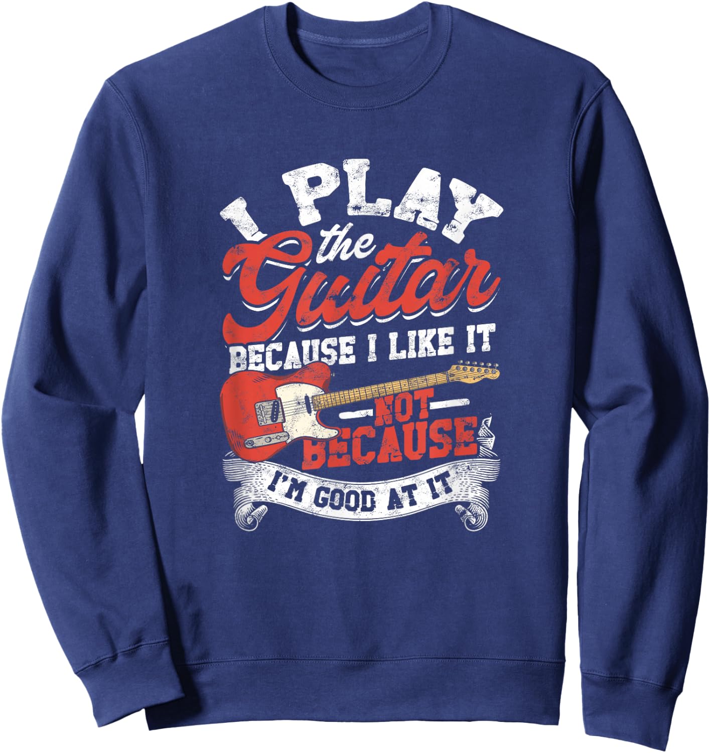 I Play The Guitar Because I Like It Not Because I'm Good At Sweatshirt - Sweatshirt | Navy