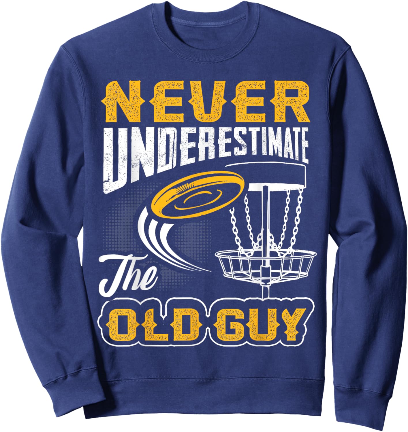 Never Underestimate The Old Guy Funny Disc Golf Frisbee Gift Sweatshirt - Sweatshirt | Navy
