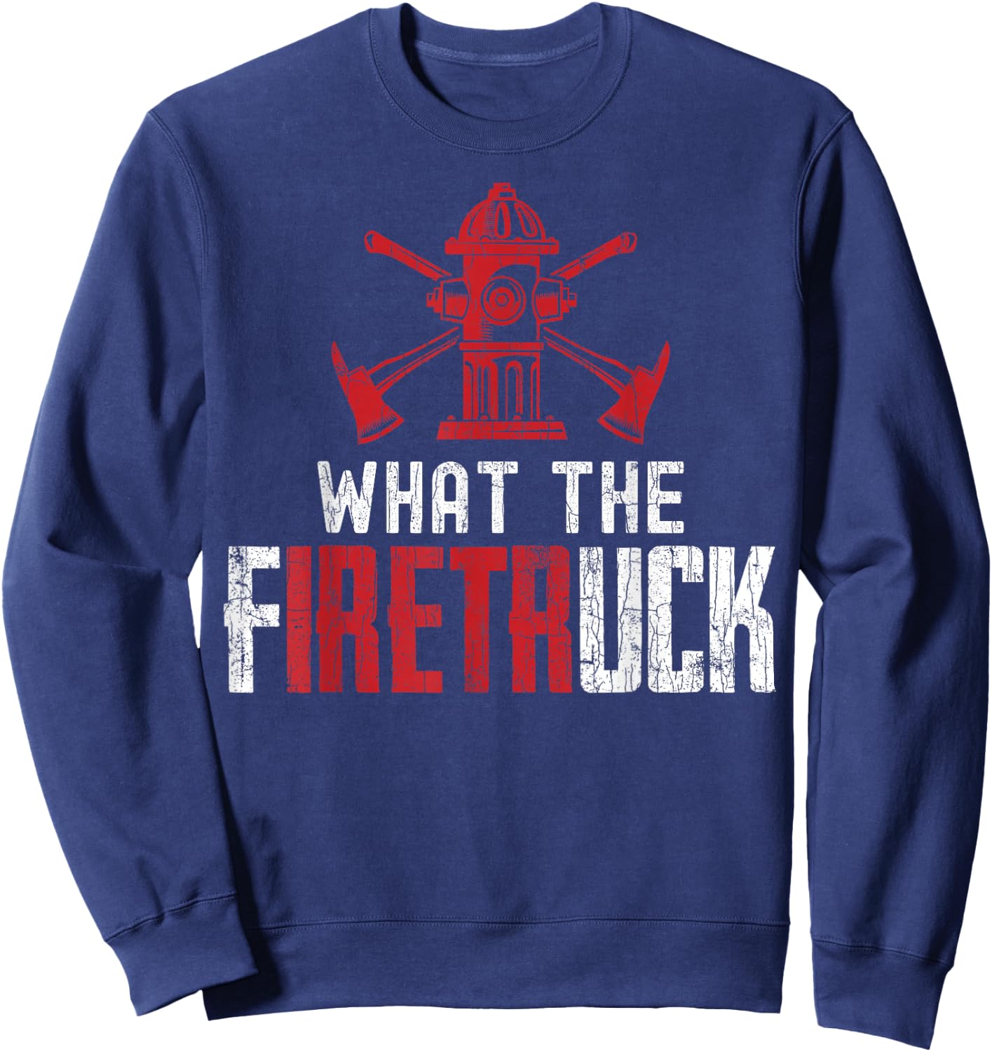 What The Fire Truck Funny Firemen Firefighters Graphic Sweatshirt - Sweatshirt | Navy