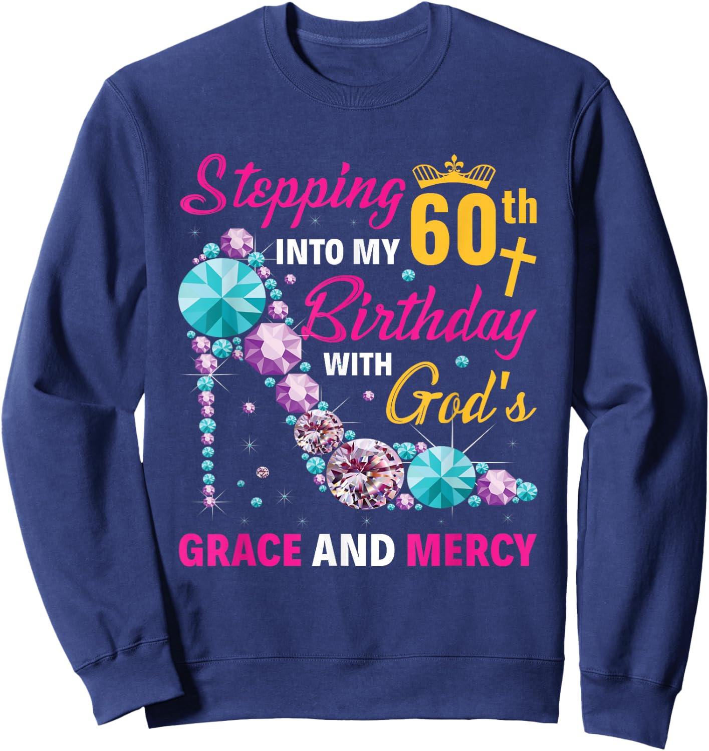Stepping into my 60th birthday with gods grace and mercy Sweatshirt - Sweatshirt | Navy