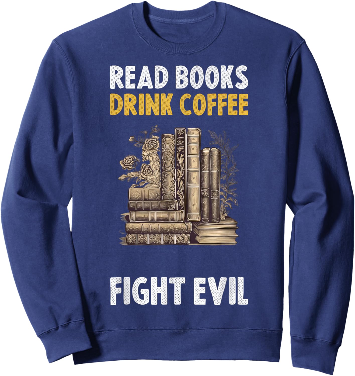 Read Books Drink Coffee Fight Evil Sweatshirt - Sweatshirt | Navy