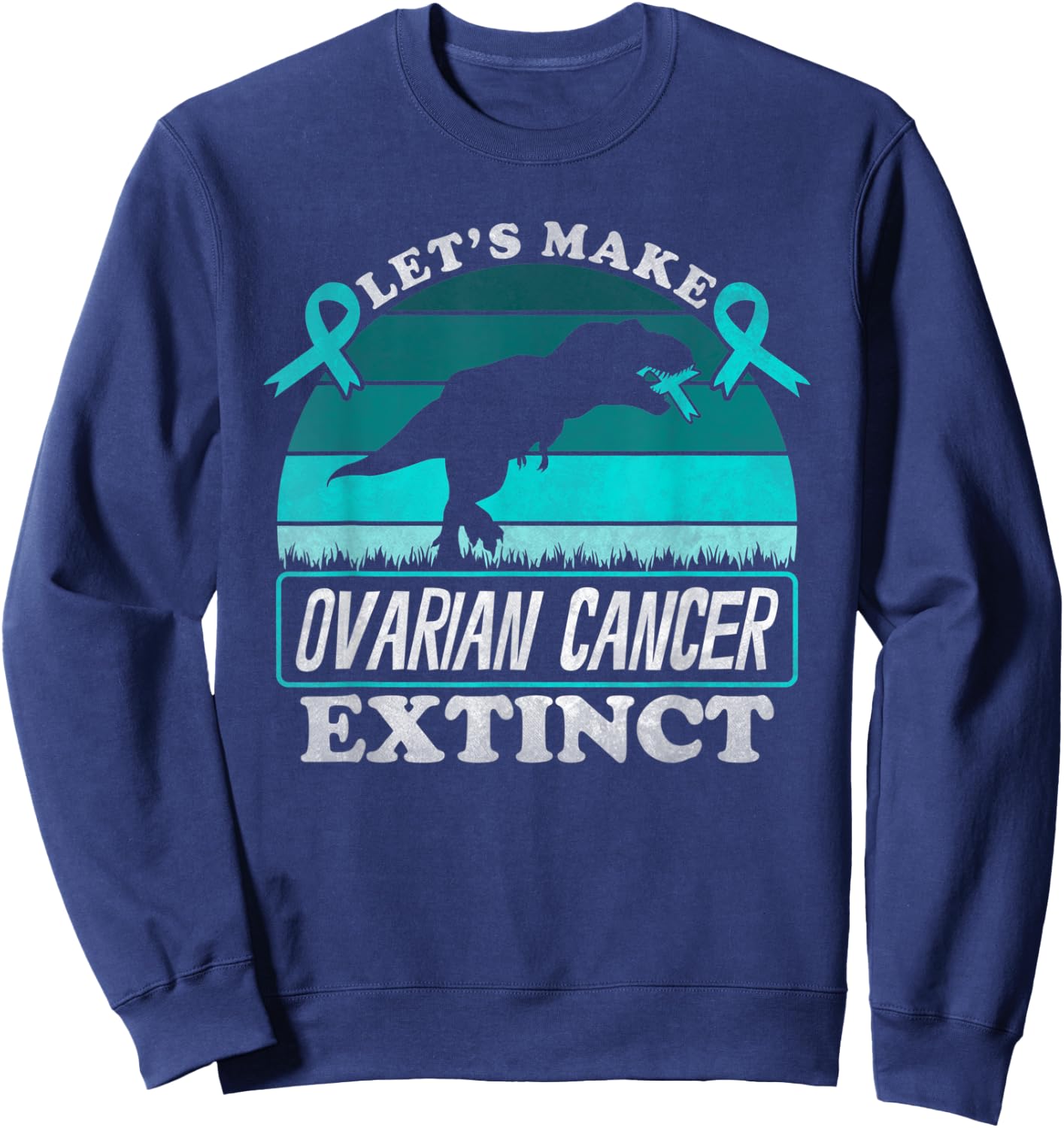 Lets Make Ovarian Cancer Extinct Dinosaur Teal Awareness Sweatshirt - Sweatshirt | Navy