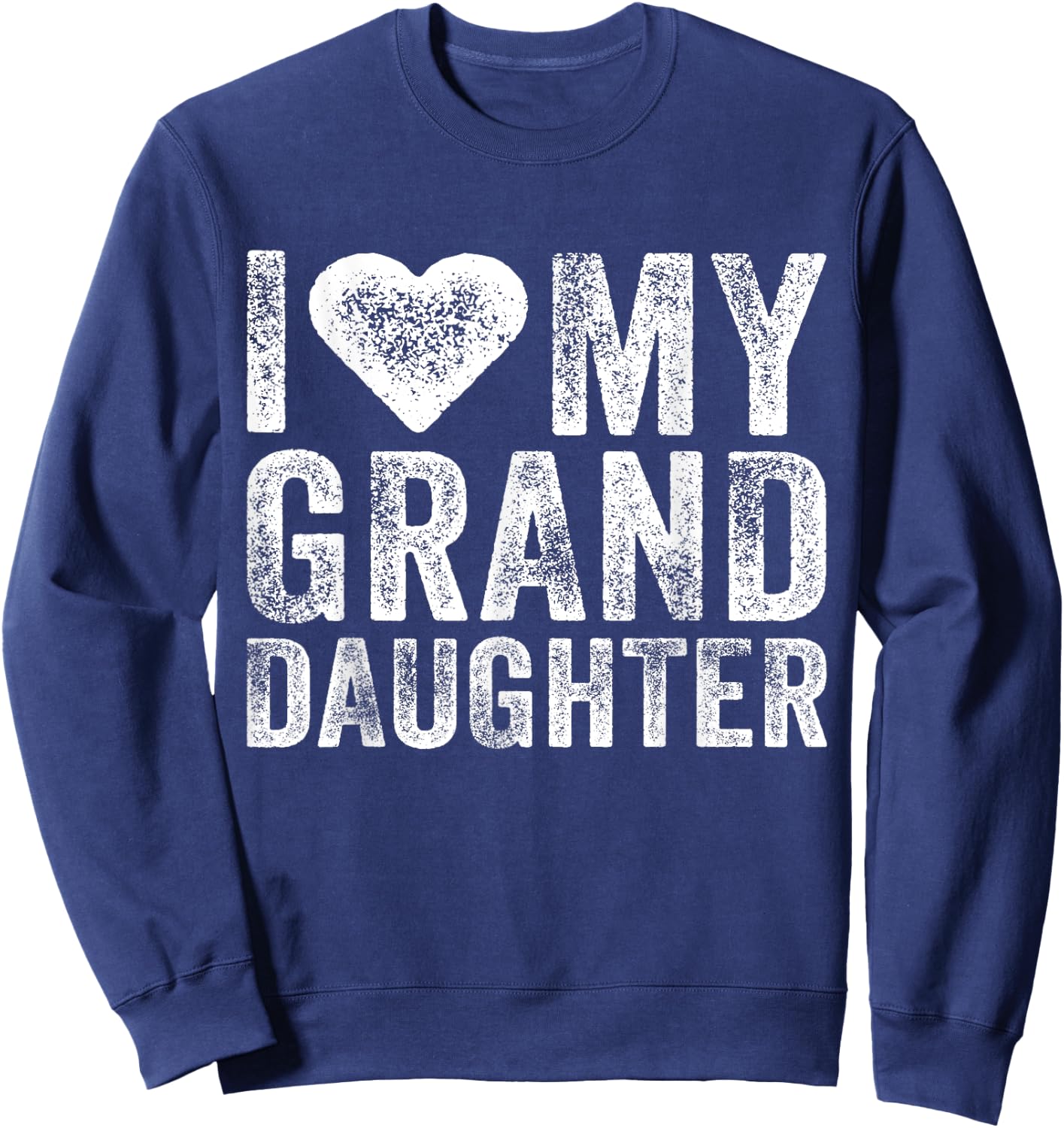I Love My Granddaughter Heart Love Funny Vintage Distressed Sweatshirt - Sweatshirt | Navy