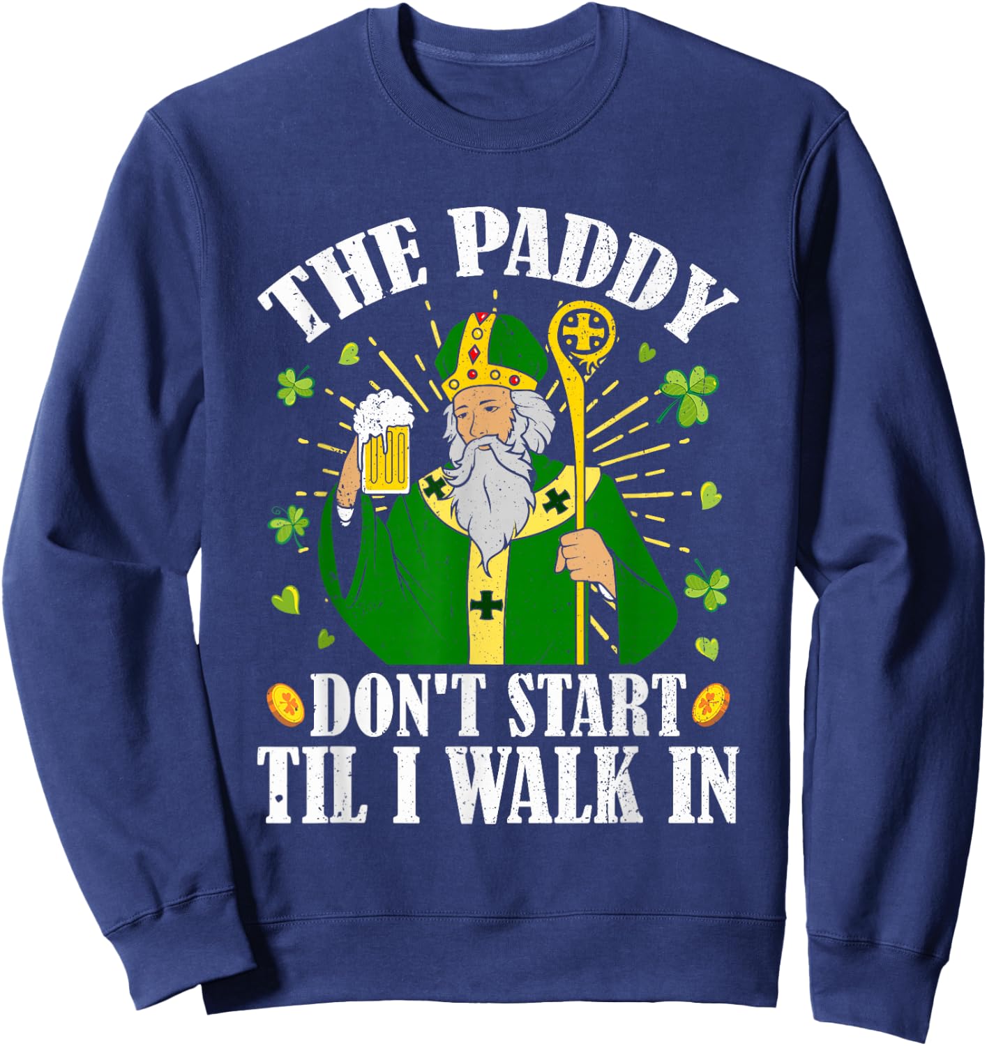 The Paddy Don't Start Till I Walk In St Patrick's Day Spirit Sweatshirt - Sweatshirt | Navy