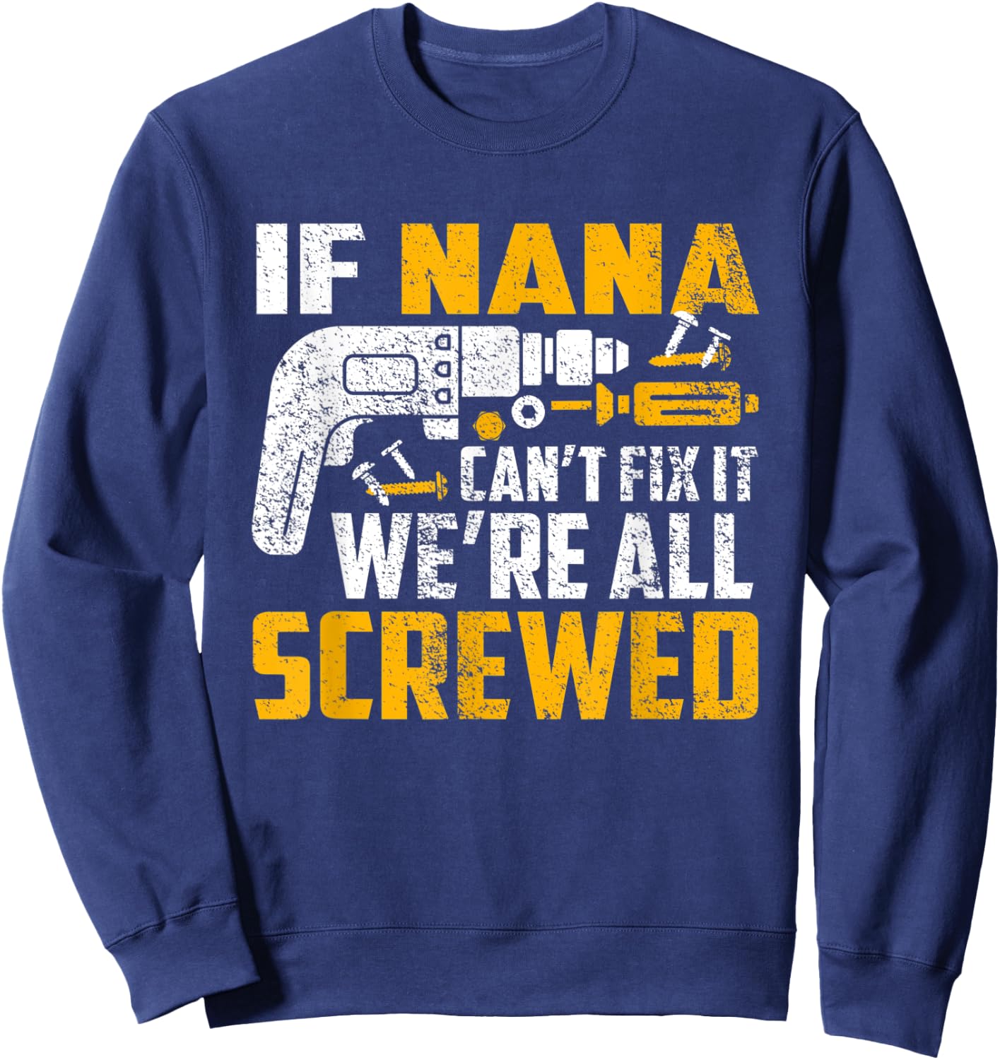 If Nana can't fix it we're all screwed Sweatshirt - Sweatshirt | Navy