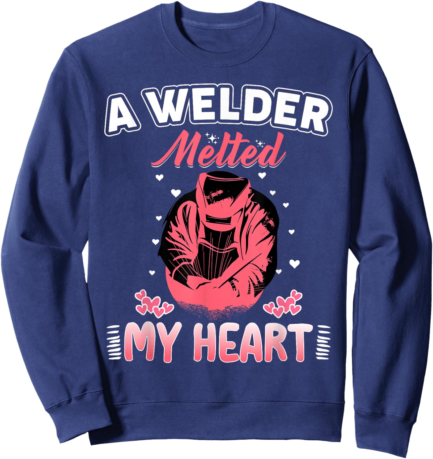 A Welder Melted My Heart Funny Gift Wife Girlfriend Sweatshirt - Sweatshirt | Navy