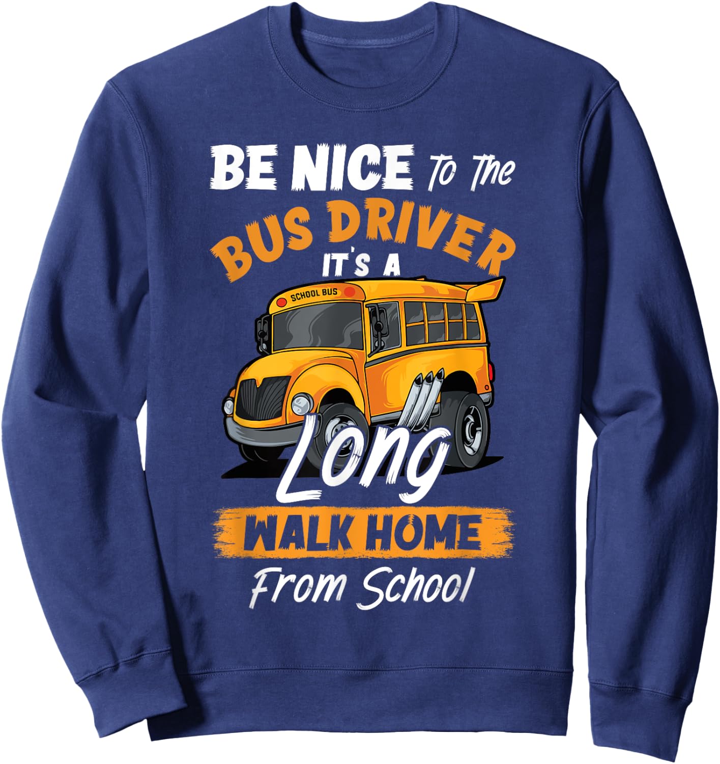 Be Nice To The Bus Driver It's A Long Walk Home From School Sweatshirt - Sweatshirt | Navy