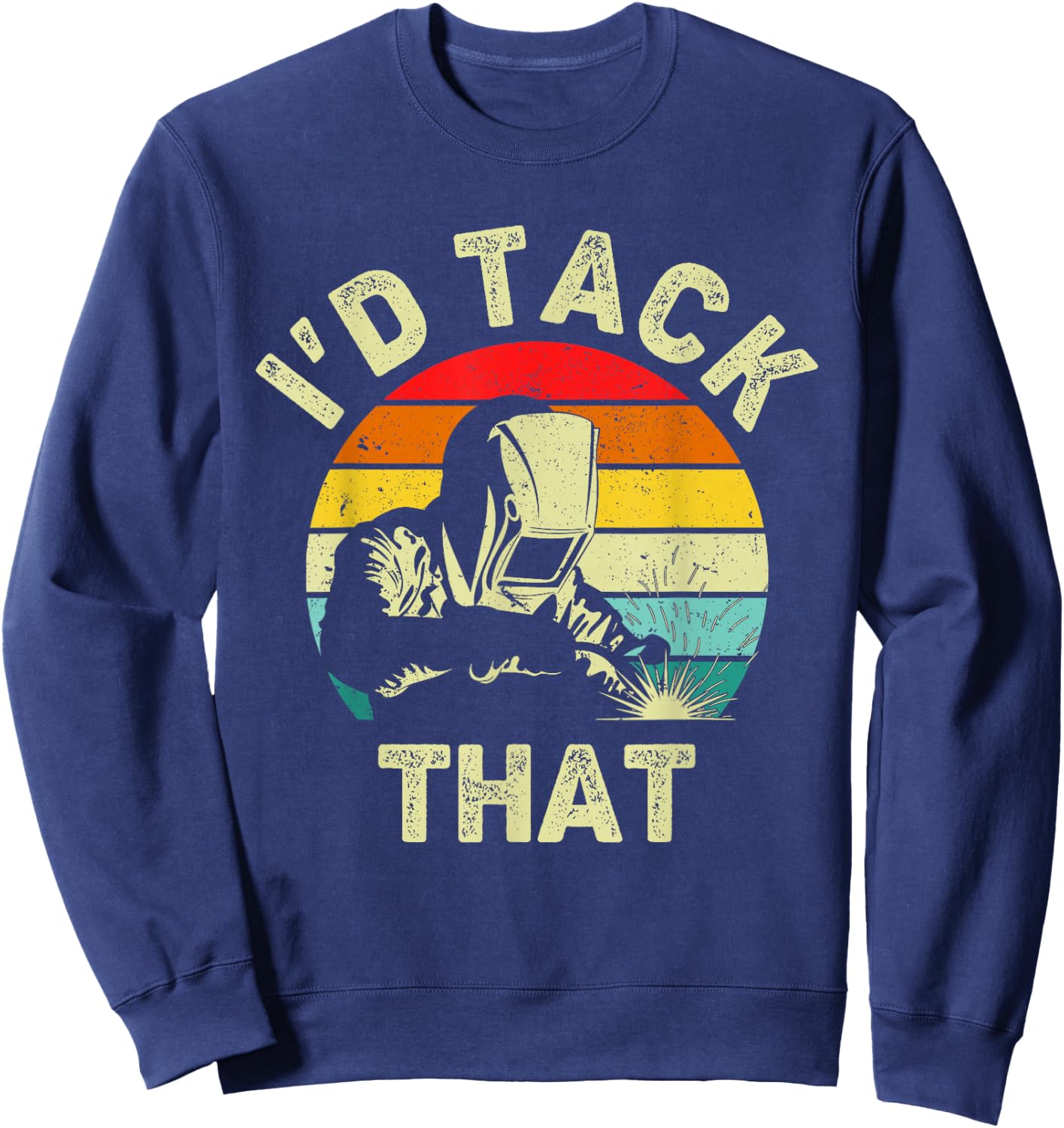 Welding I'd Tack That Welder Soldering Funny Metalworker Sweatshirt - Sweatshirt | Navy