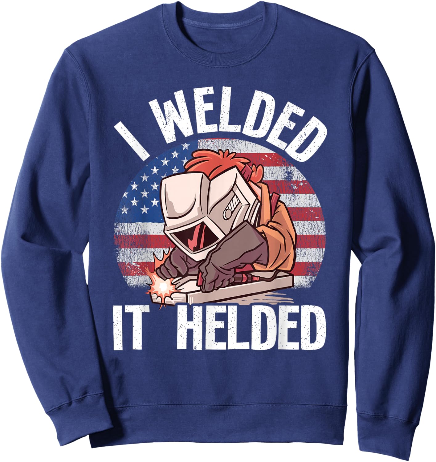 I Welded It Helded Joke Steel American Flag Vintage Welding Sweatshirt - Sweatshirt | Navy