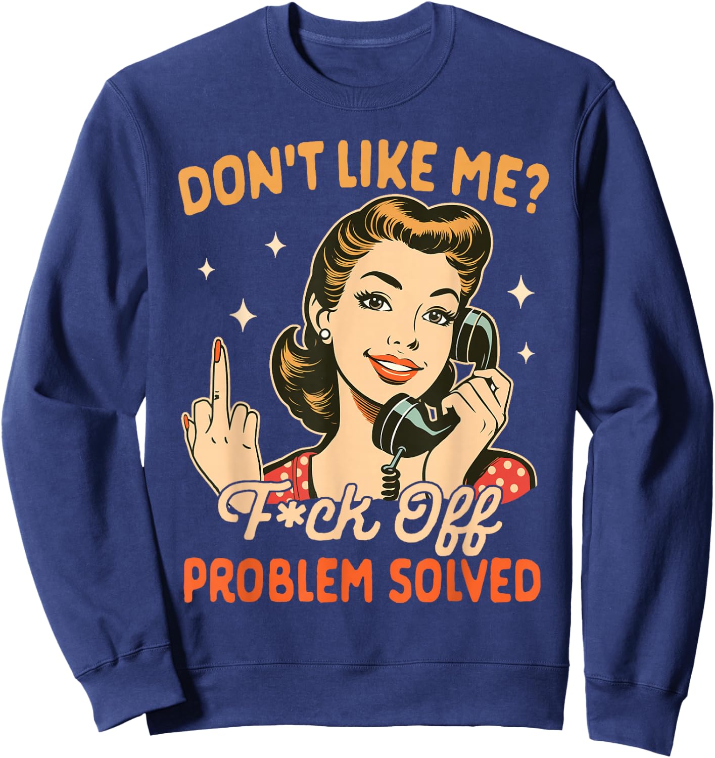 Sarcasm Sarcastic Humor Don't Like Me Fck Off Problem Solved Sweatshirt - Sweatshirt | Navy