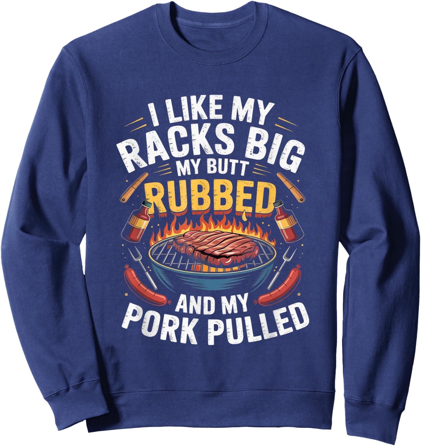 I Like Racks Big My Butt Rubbed My Pork Pulled Pitmaster Sweatshirt - Sweatshirt | Navy