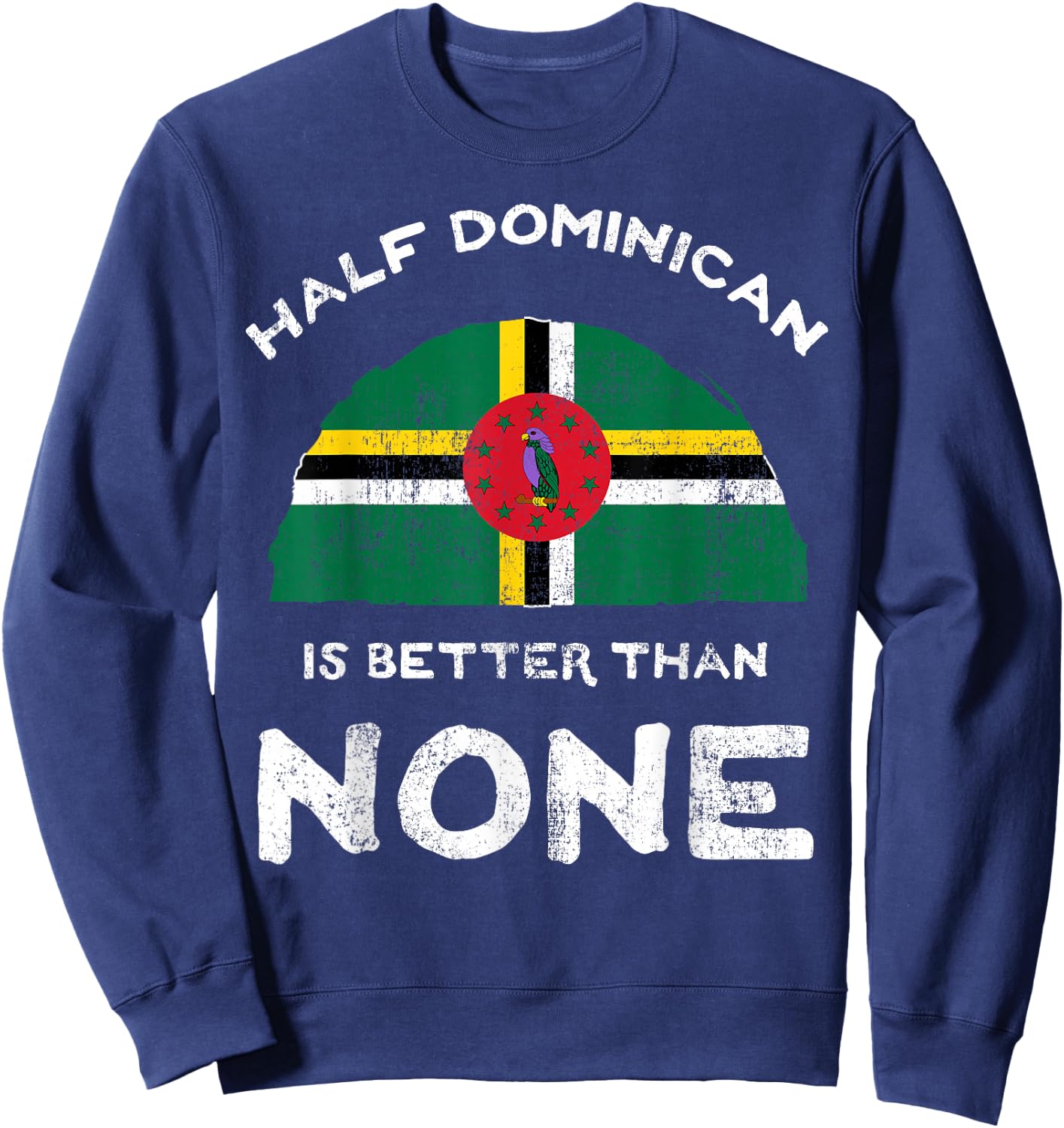 Half Dominican Is Better Than None Commonwealth of Dominica Sweatshirt - Sweatshirt | Navy