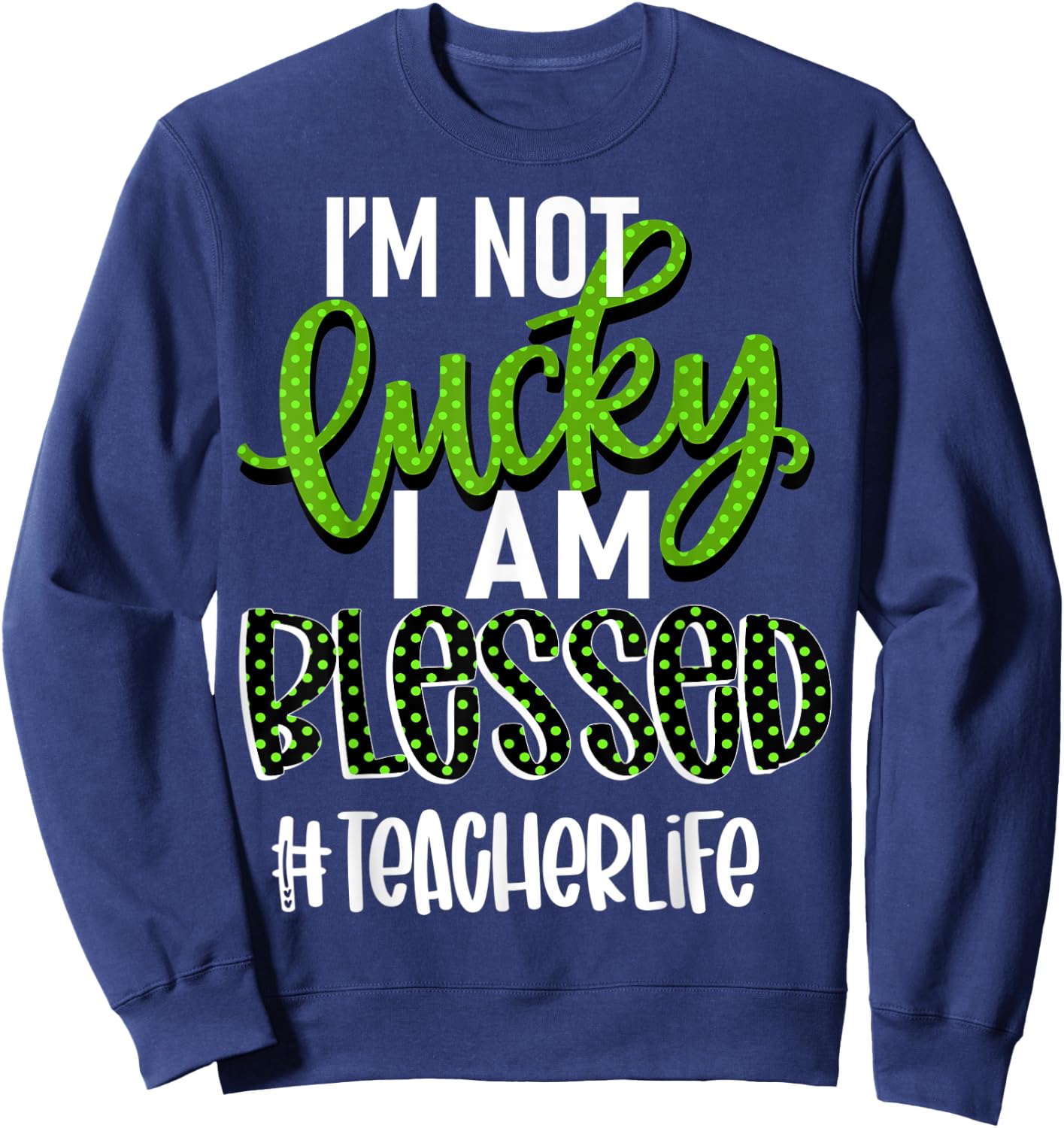 I'm Not Lucky I am Blessed #teacherlife Teacher Women Sweatshirt - Sweatshirt | Navy