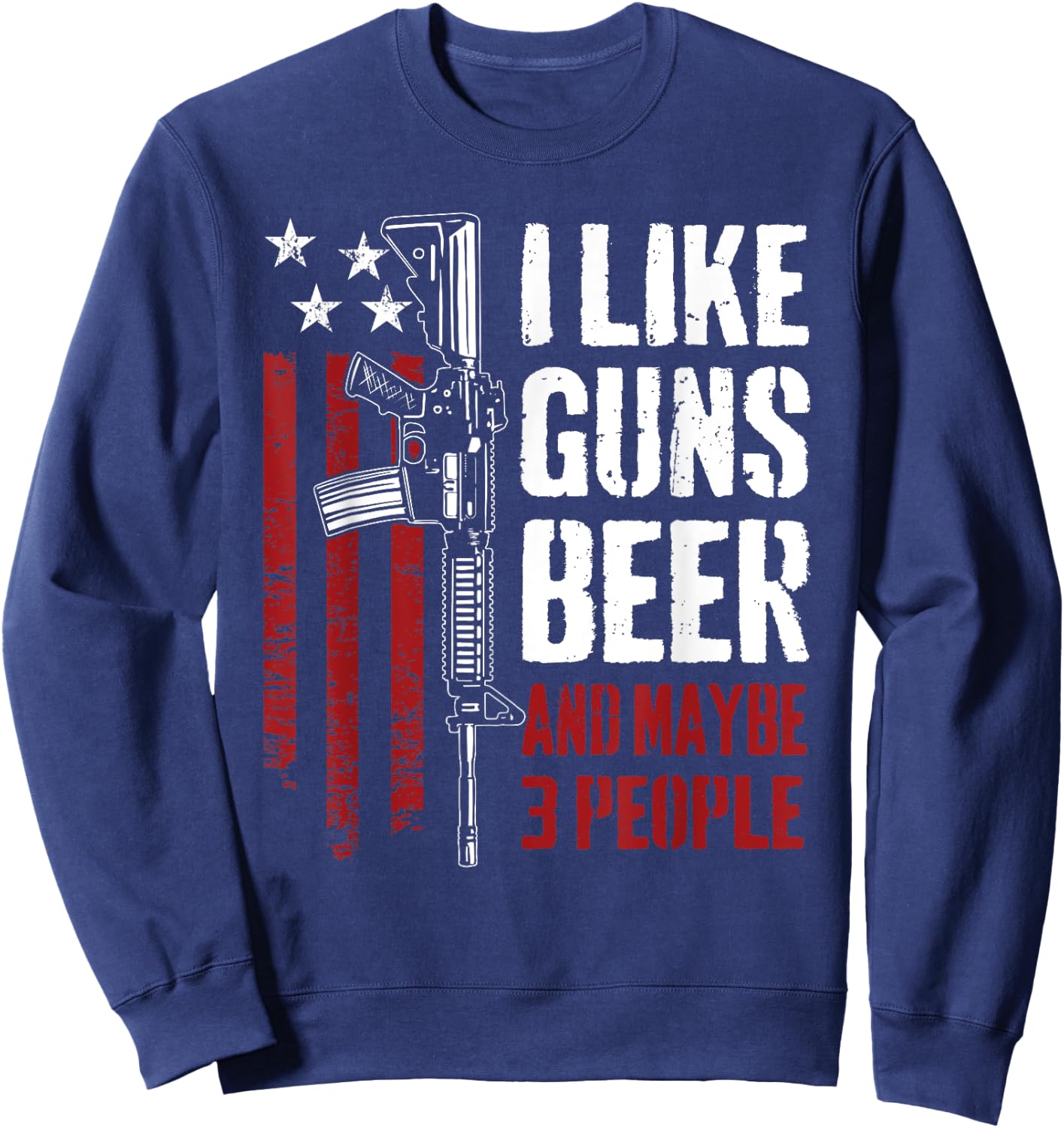 I Like Guns Beer And Maybe 3 People - Funny USA Gun Drinking Sweatshirt - Sweatshirt | Navy