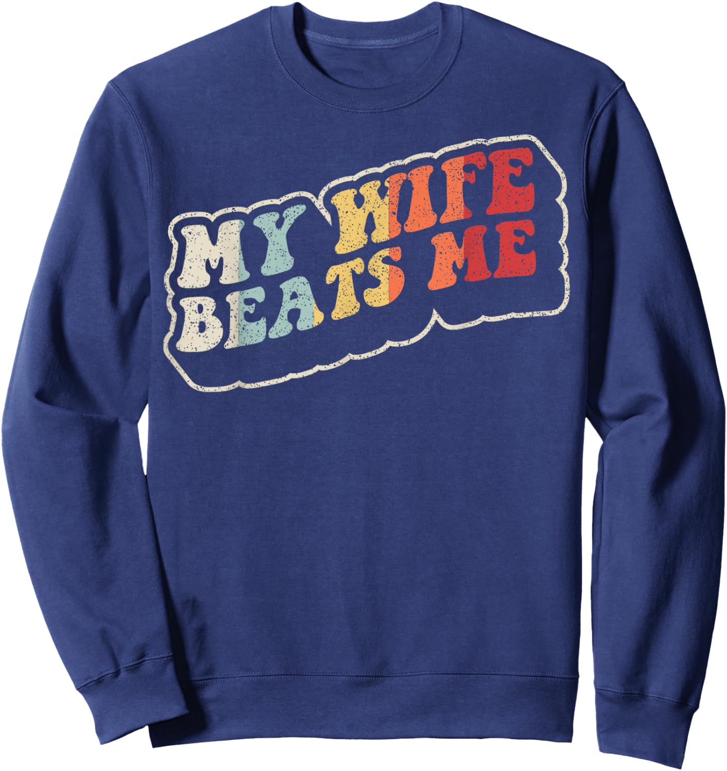 My Wife Beats Me Funny Retro Husband Humor Sweatshirt - Sweatshirt | Navy