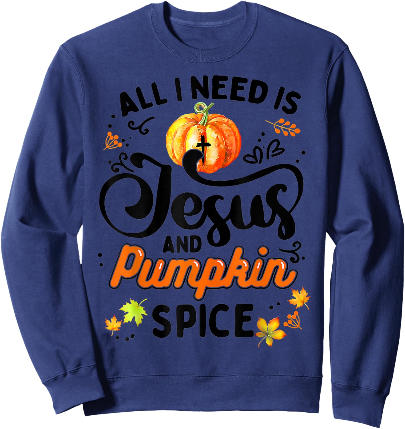 All I Need Is Jesus And Pumpkin Spice Thanksgiving Costume Sweatshirt - Sweatshirt | Navy