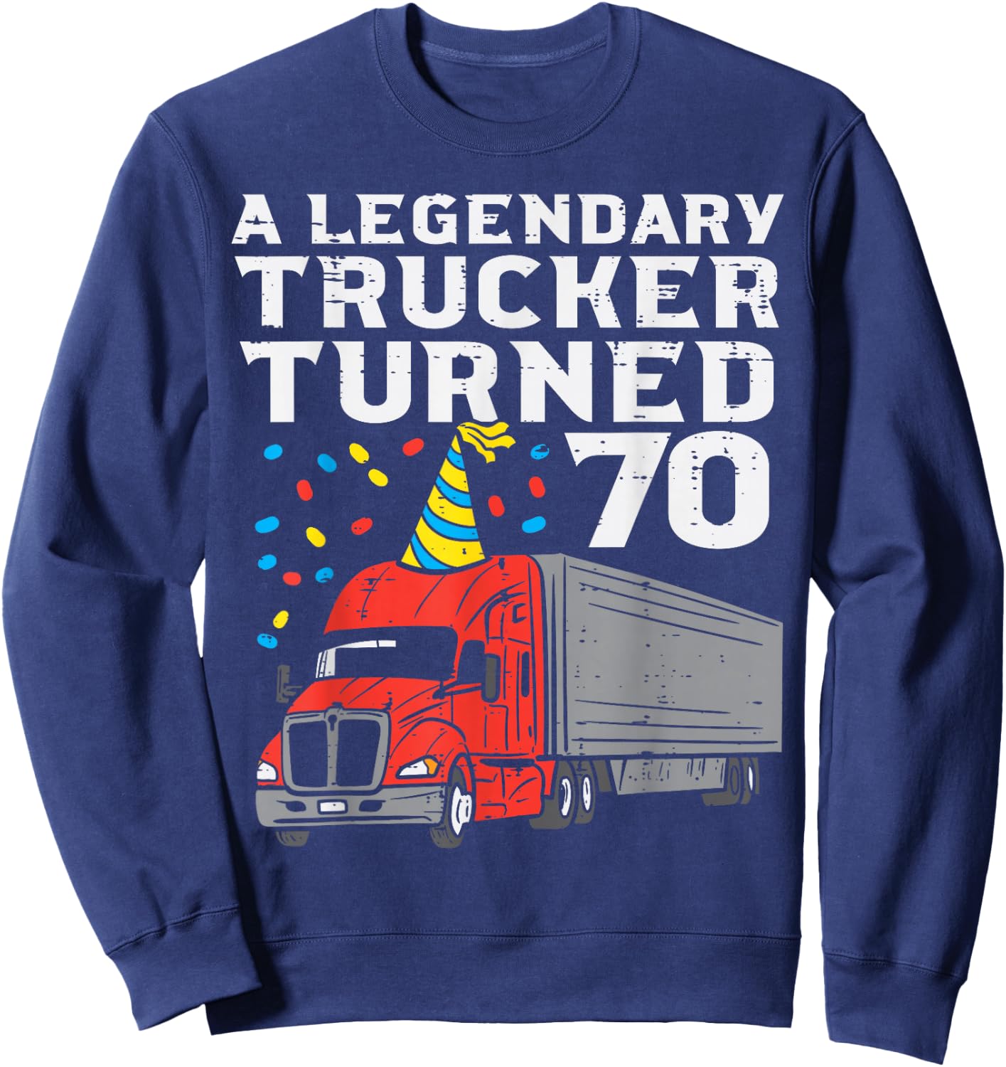 Legendary Trucker Turned 70 70th Birthday Truck Driver Men Sweatshirt - Sweatshirt | Navy