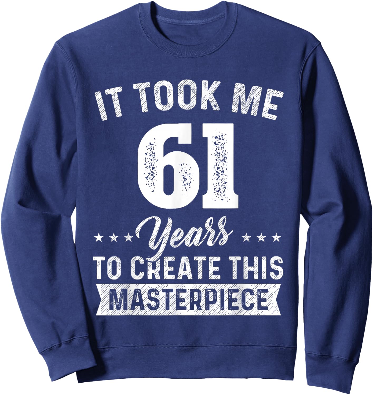 It Took Me 61 Years Masterpiece 61st Birthday 61 Years Old Sweatshirt - Sweatshirt | Navy