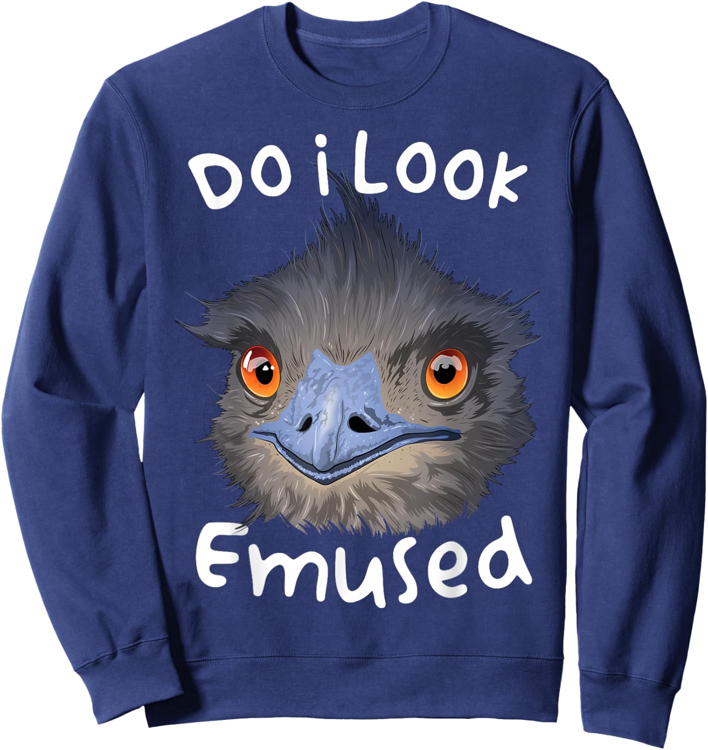 Do I Look Amused Funny Australian Emu Bird Love Emus Sweatshirt - Sweatshirt | Navy