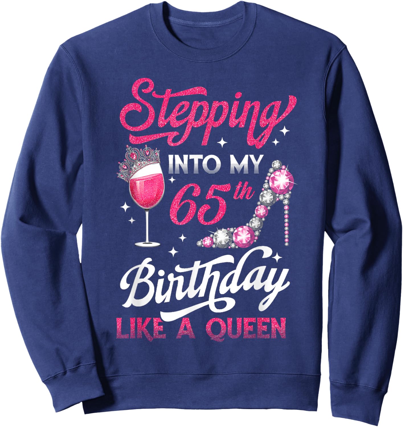 Stepping Into My 65th Birthday Like A Queen Pink Wine Glass Sweatshirt - Sweatshirt | Navy