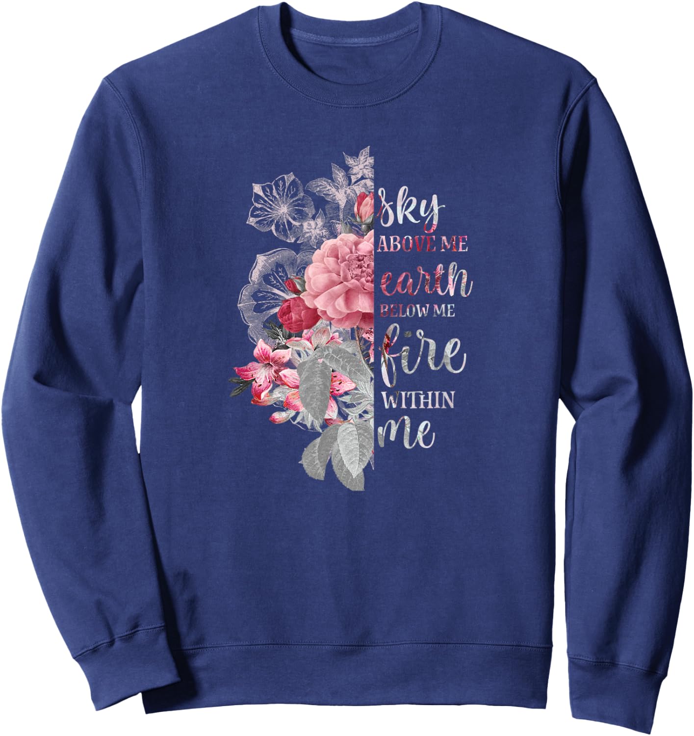 "Sky Above Me, Earth Below Me, Fire Within Me" Floral Design Sweatshirt - Sweatshirt | Navy