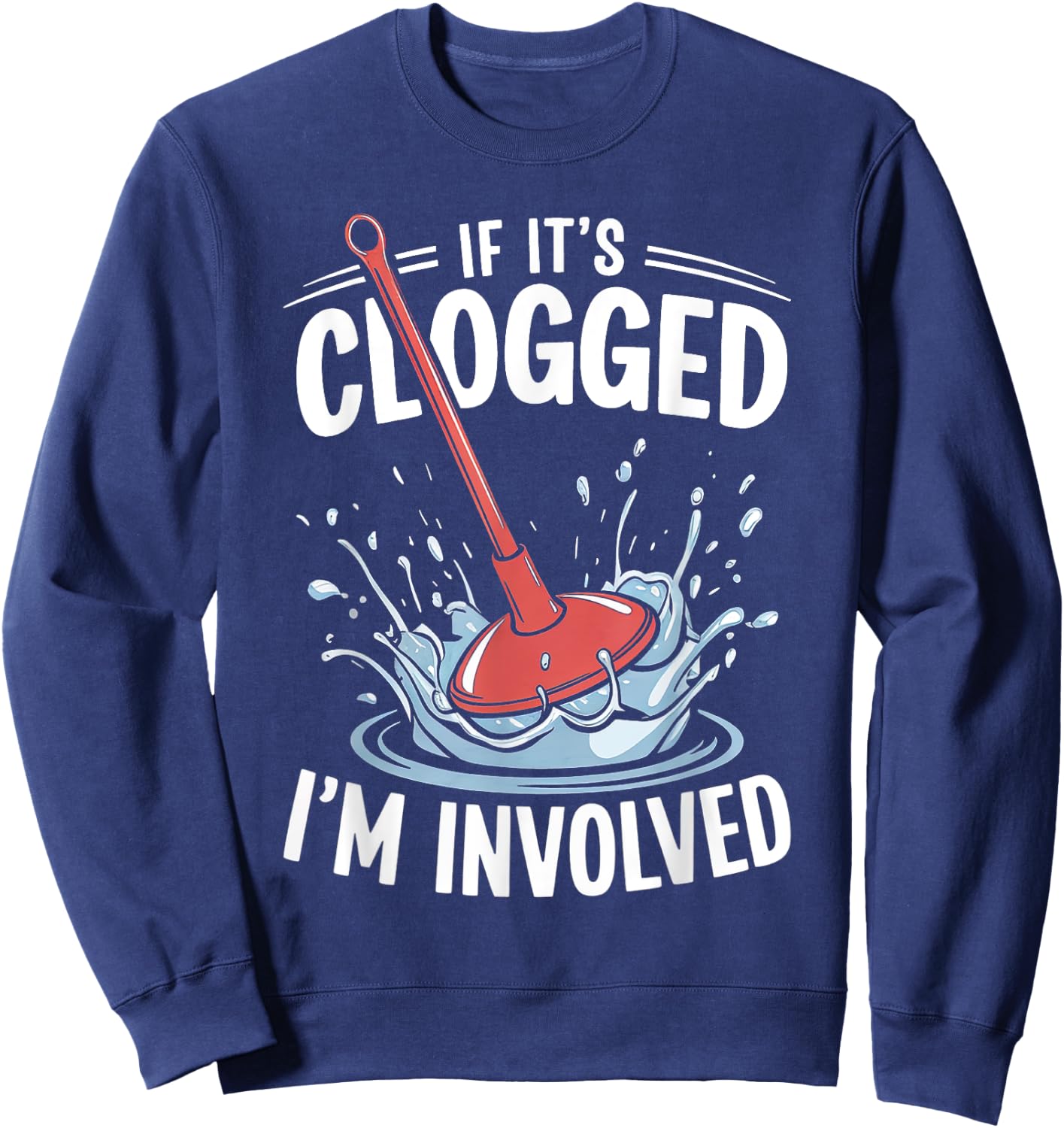 If It's Clogged I'm involved Funny Adult Sweatshirt - Sweatshirt | Navy