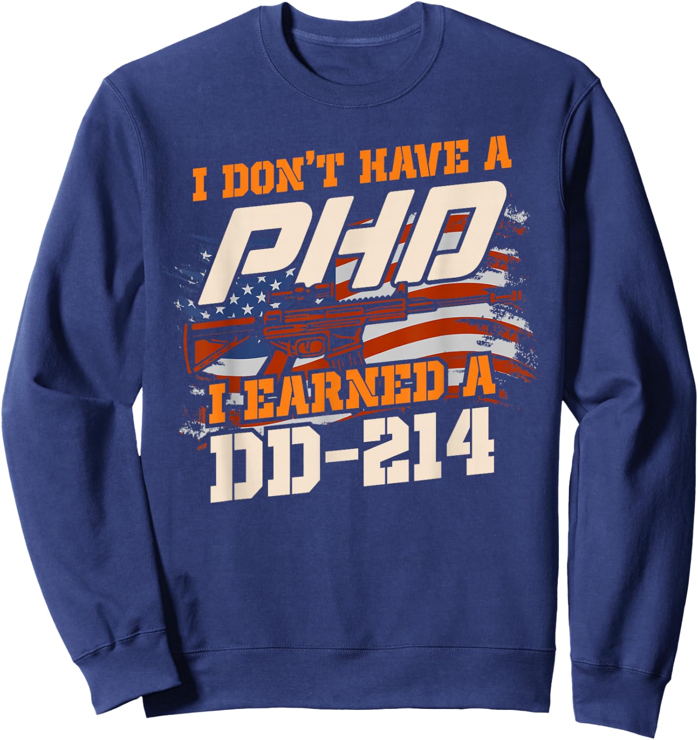 Veteran - I don't have a Ph.D. but I earned a DD-214 Sweatshirt - Sweatshirt | Navy