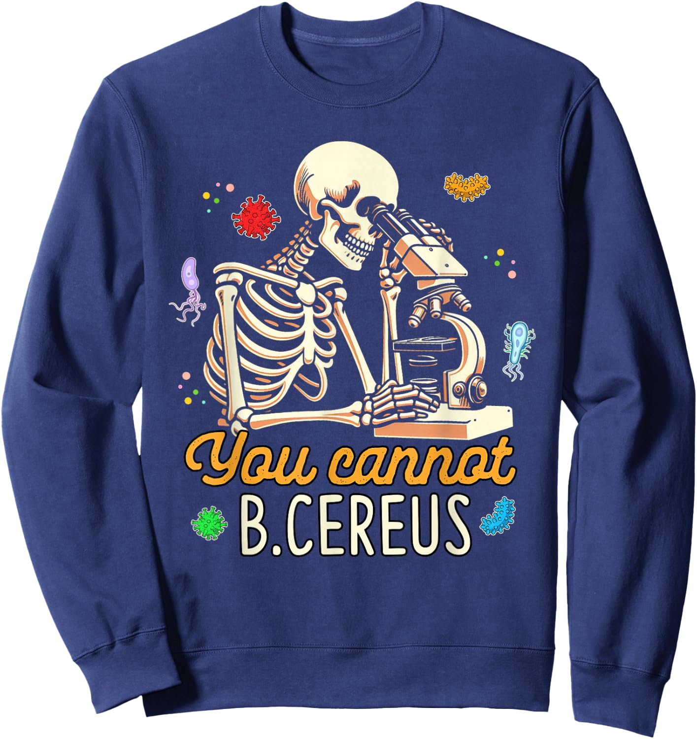 Microbiologist Scientist Cell Biology You Cannot B.Cereus Sweatshirt - Sweatshirt | Navy