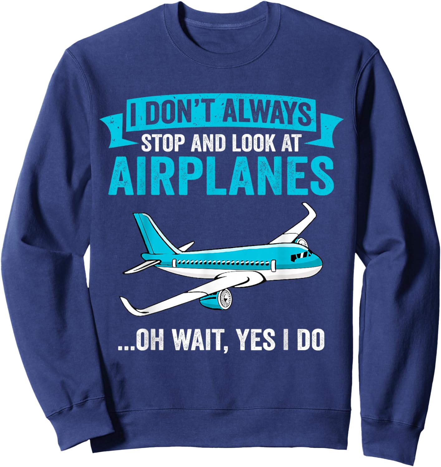 I Don't Always Stop And Look At Airplanes - Airplane Lover Sweatshirt - Sweatshirt | Navy