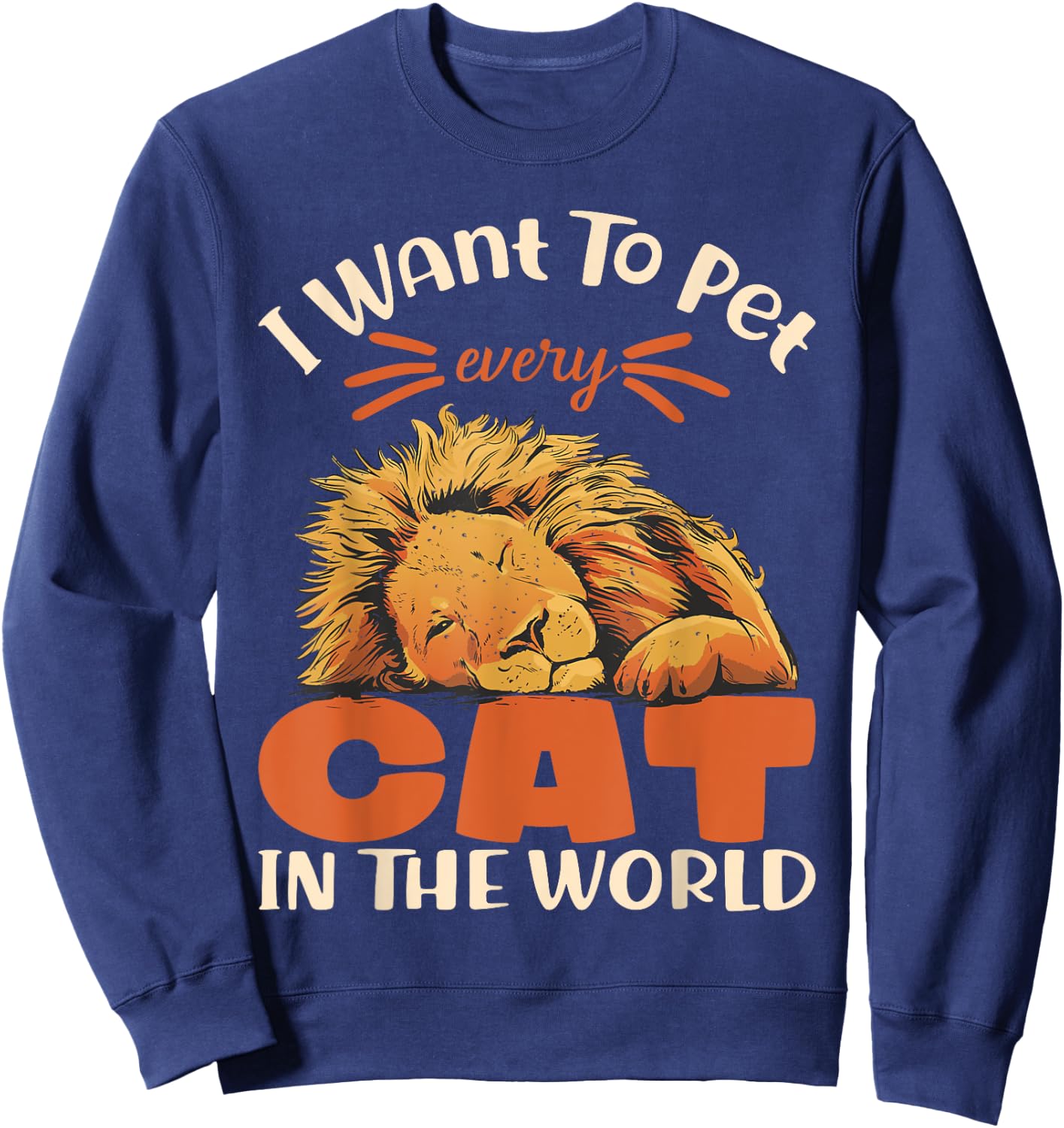 I want to pet every cat in the world lion cat lover Sweatshirt - Sweatshirt | Navy