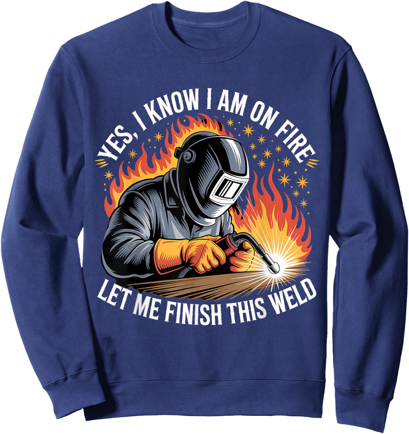 Yes I Know I'm On Fire Let Me Finish This Weld Funny Welding Sweatshirt - Sweatshirt | Navy
