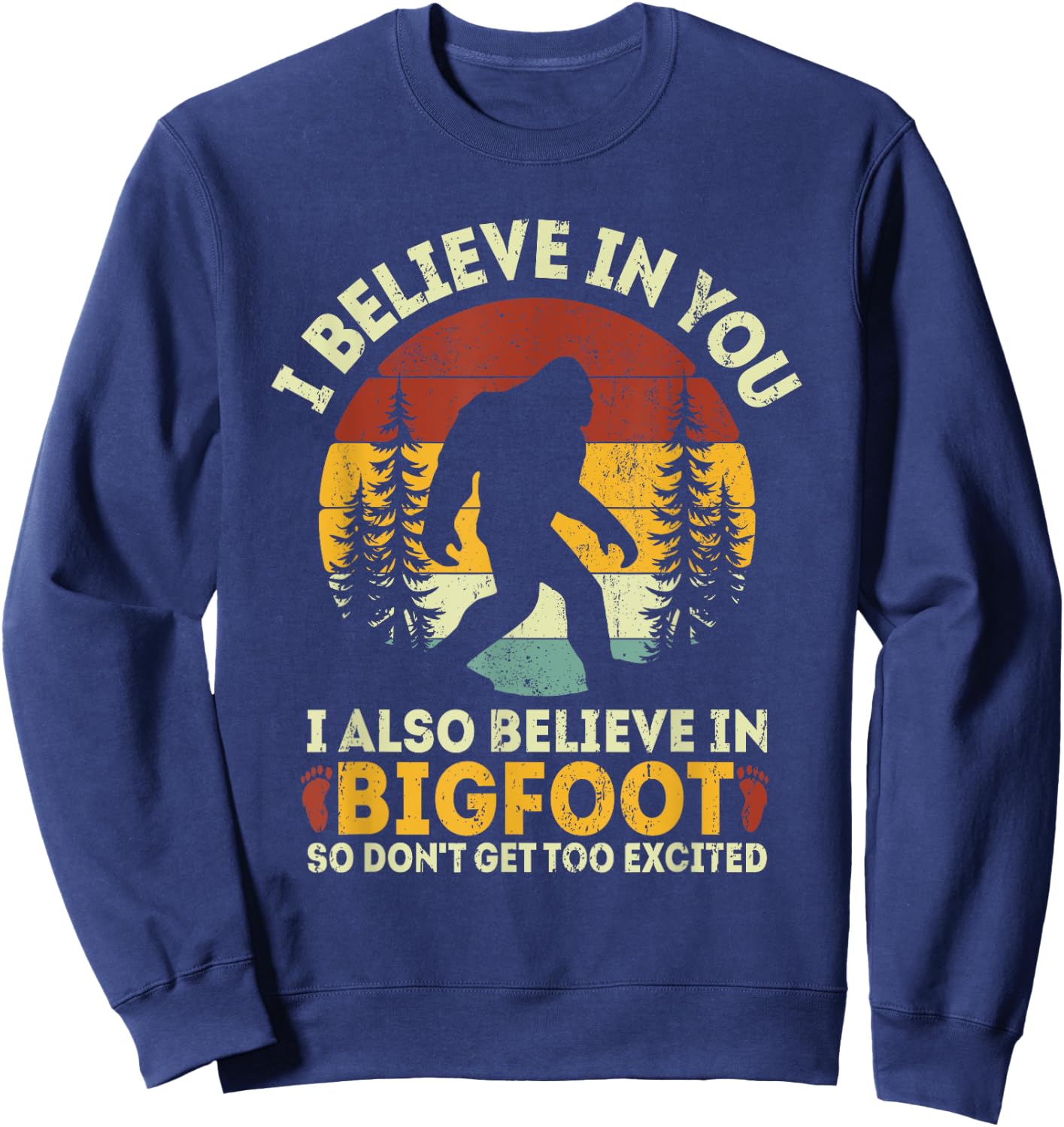 I Believe In You But Also Bigfoot Funny Bigfoot Saying Sweatshirt - Sweatshirt | Navy