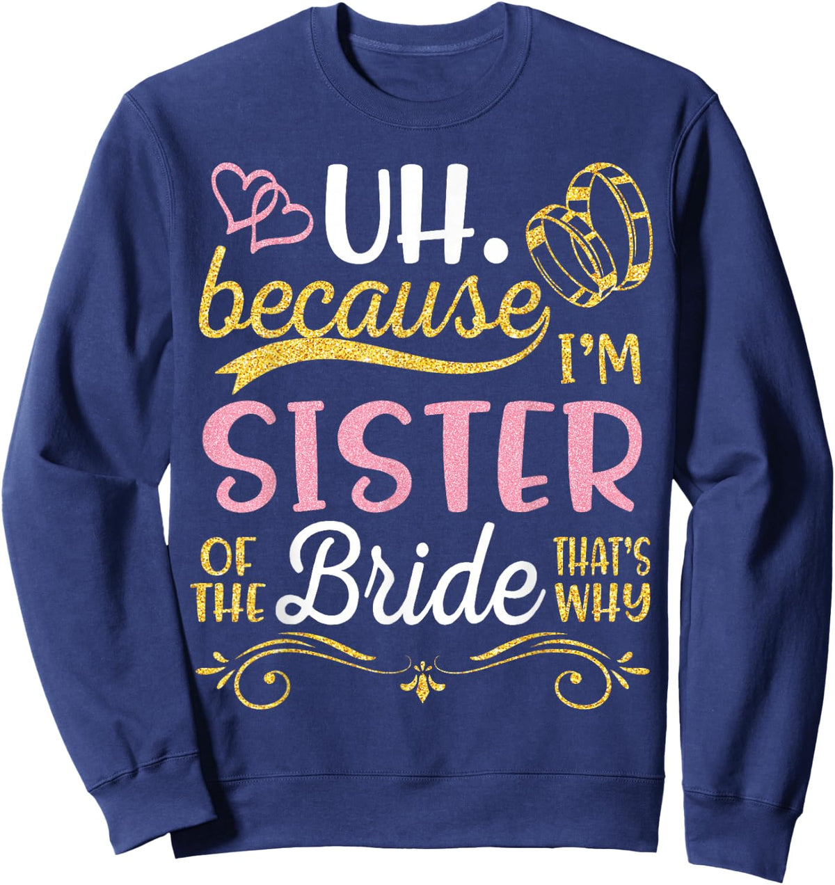 Uh Because I'm Sister of The Bride That's Why Happy Wedding Sweatshirt - Sweatshirt | Navy