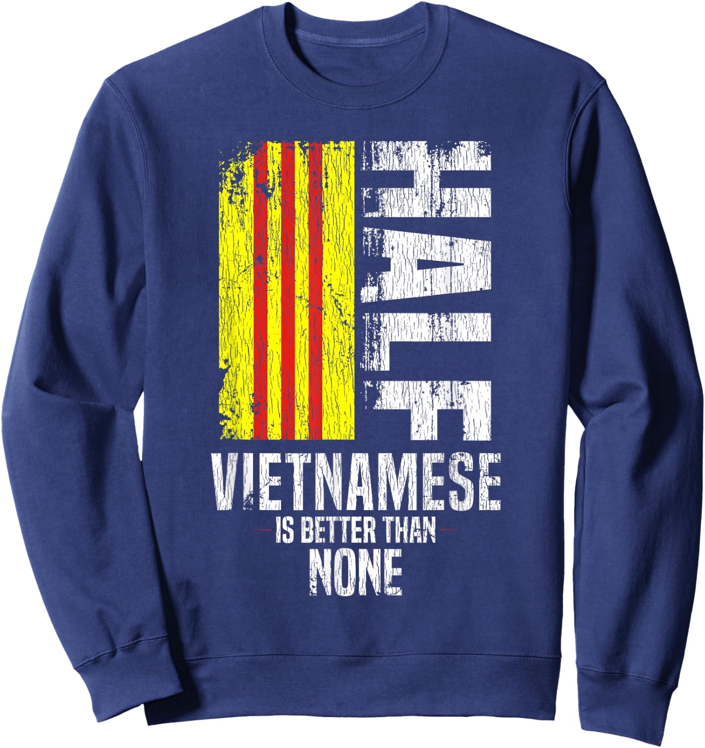 Half Vietnamese Is Better Than None Funny Vietnamese Flag Sweatshirt - Sweatshirt | Navy
