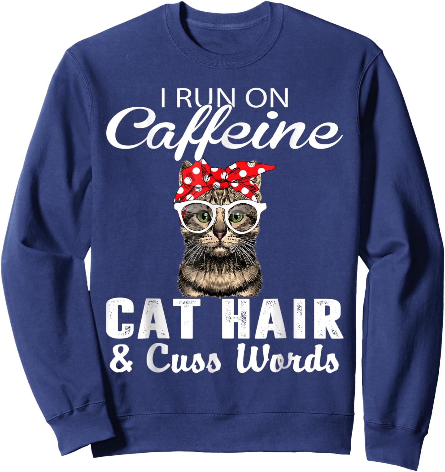 I Run on Caffeine Cat Hair and Cuss Words Cats Lover Women Sweatshirt - Sweatshirt | Navy