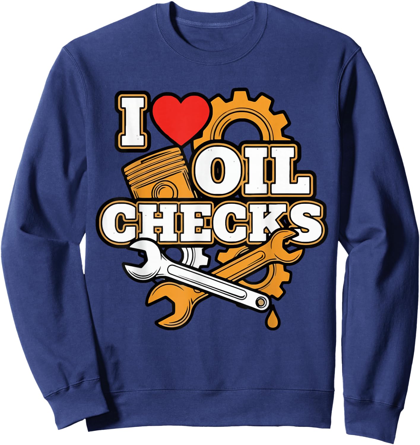 I Love Oil Checks Funny Auto Mechanic Car Men Women Sweatshirt - Sweatshirt | Navy