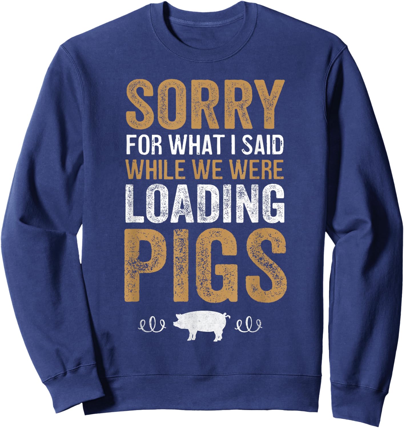 Sorry For What I Said While We Were Loading Pigs Sweatshirt - Sweatshirt | Navy