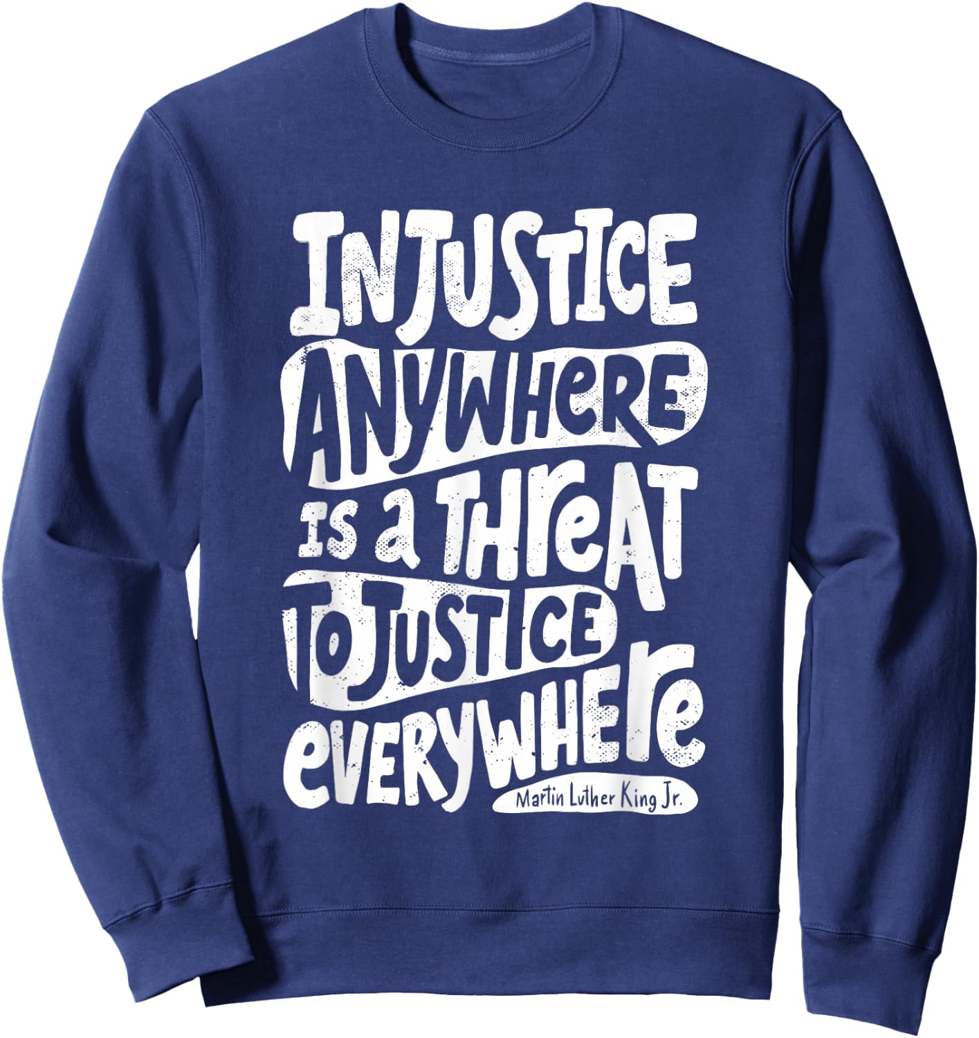 Injustice Anywhere is a Threat to Justice Everywhere M L K Sweatshirt - Sweatshirt | Navy