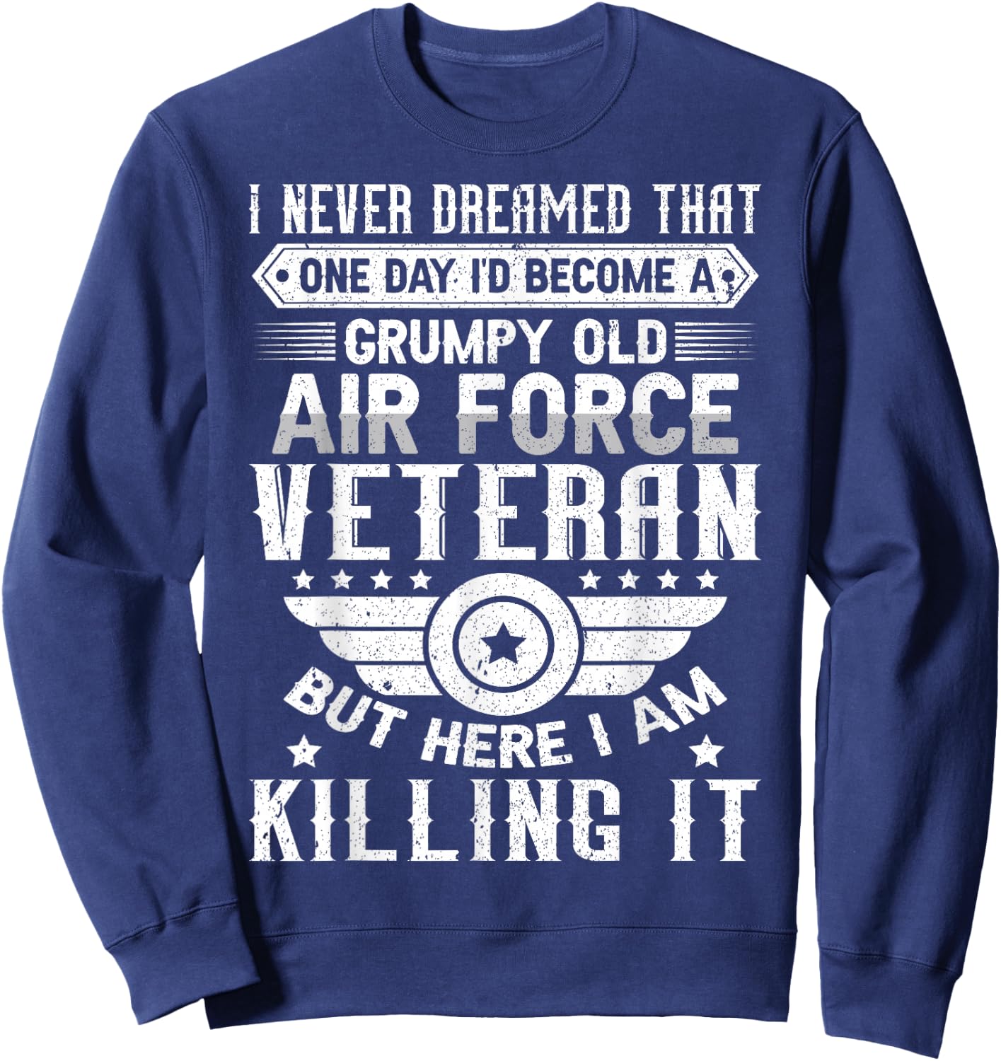 I Never Dreamed Id Become A Grumpy Old Air Force Veteran Sweatshirt - Sweatshirt | Navy