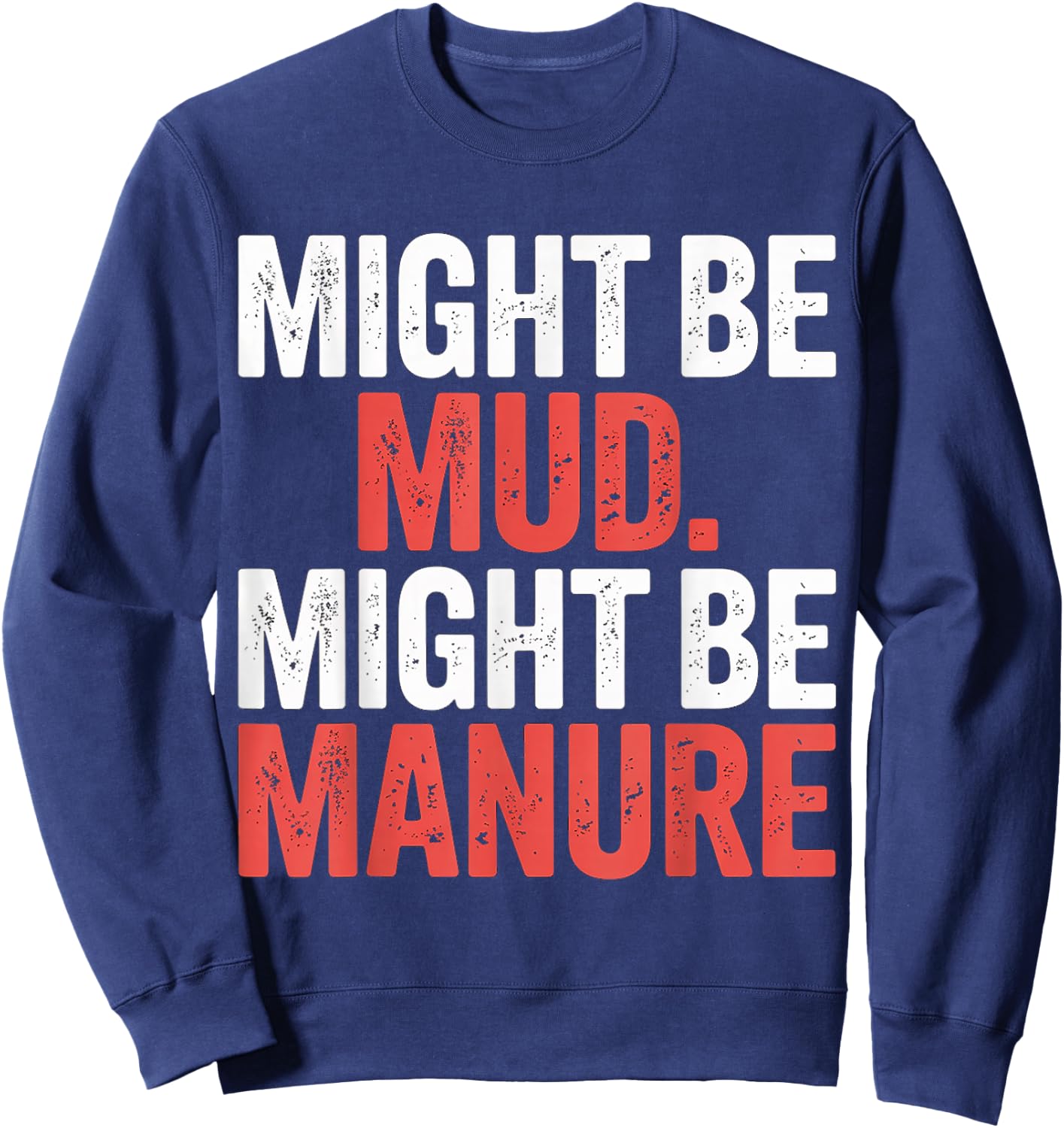 Might Be Mud Might Be Manure Farmer Work Ranch Sweatshirt - Sweatshirt | Navy
