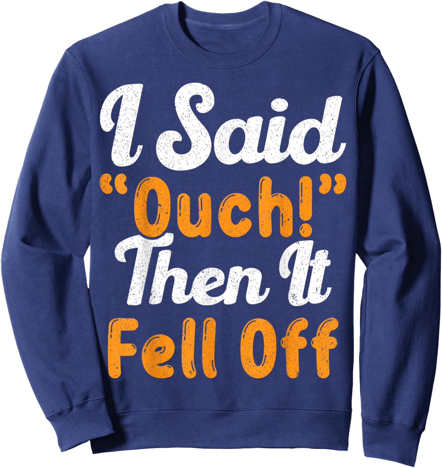 I Said Ouch Then It Fell Off Funny Finger Amputee Amputate Sweatshirt - Sweatshirt | Navy