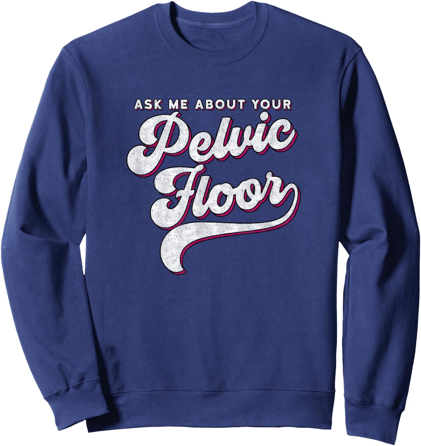 Pelvic Floor Therapist Shirt Ask Me About Your Pelvic Floor Sweatshirt - Sweatshirt | Navy