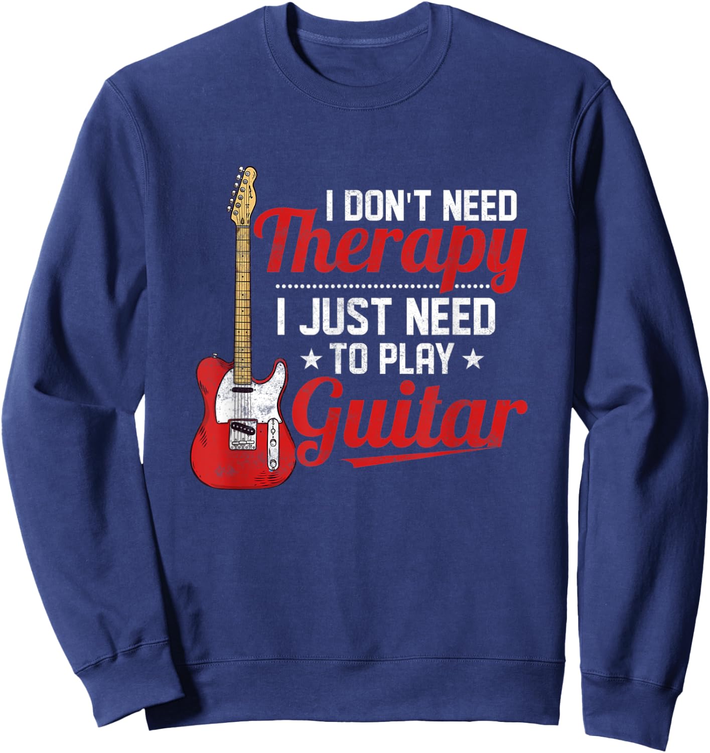 I Don't Need Therapy I Just Need To Play Guitar Musician Sweatshirt - Sweatshirt | Navy