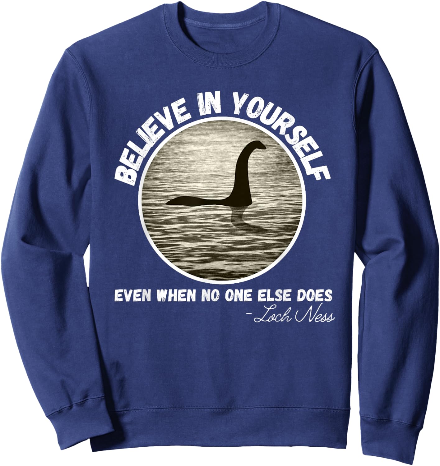 Believe In Yourself Even When No One else Does Fun Loch Ness Sweatshirt - Sweatshirt | Navy