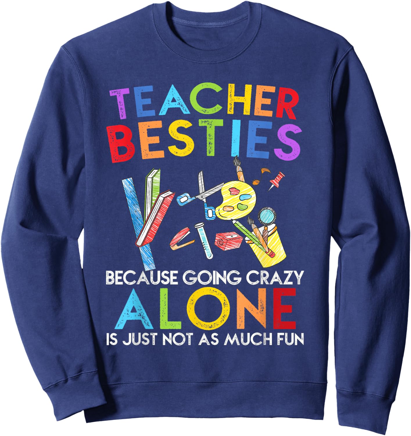 Teacher Besties Because Going Crazy Alone Is Not Fun Sweatshirt - Sweatshirt | Navy